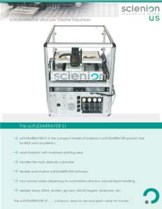 sciFLEXARRAYER Ultra-Low Volume Dispensers  The sciFLEXARRAYER S1 sciFLEXARRAYER S1 is the compact model of Scienion’s sciFLEXARRAYER product line for R&D and academics small footprint with maximum printing area