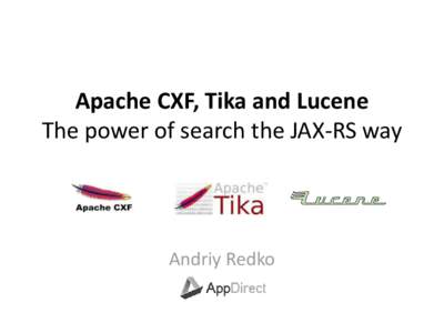 Apache CXF, Tika and Lucene The power of search the JAX-RS way Andriy Redko  About myself