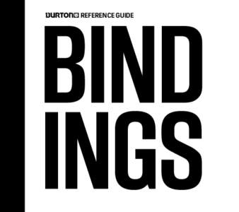 REFERENCE GUIDE  You are stoked! You just picked up a pair of Burton bindings, the most comfortable and trusted bindings on the mountain. Now it’s time to set them up and start riding.