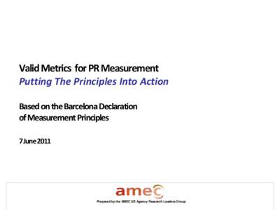 Valid Metrics for PR Measurement Putting The Principles Into Action Based on the Barcelona Declaration of Measurement Principles 7 June 2011