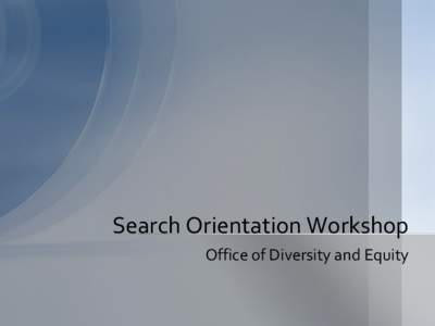 Search Orientation Workshop Office of Diversity and Equity Welcome • Welcome to the ODE Search Orientation Workshop • Search Compliance Coordinators