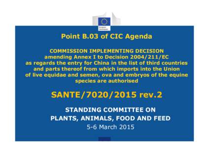 Point B.03 of CIC Agenda COMMISSION IMPLEMENTING DECISION amending Annex I to Decision[removed]EC as regards the entry for China in the list of third countries and parts thereof from which imports into the Union of live