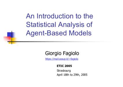 An Introduction to the Statistical Analysis of Agent-Based Models Giorgio Fagiolo https://mail.sssup.it/~fagiolo
