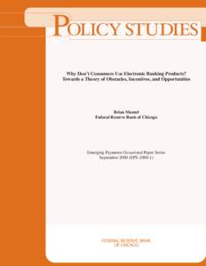 P  Why Don’t Consumers Use Electronic Banking Products? Towards a Theory of Obstacles, Incentives, and Opportunities Brian Mantel Federal Reserve Bank of Chicago