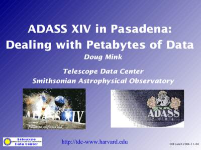 ADASS XIV in Pasadena: Dealing with Petabytes of Data Doug Mink Telescope Data Center Smithsonian Astrophysical Observatory