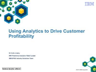 Using Analytics to Drive Customer Profitability Dr Colin Linsky WW Predictive Analytics Retail Leader IBM SPSS Industry Solutions Team