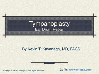 Tympanoplasty Ear Drum Repair By Kevin T. Kavanagh, MD, FACS  Copyright Kevin T Kavanagh 2002 All Rights Reserved