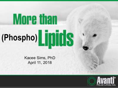 (Phospho) Kacee Sims, PhD April 11, 2018 Research Products Division Highest Purity Lipid Reagents