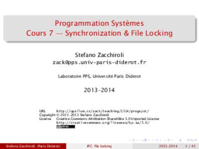 Programmation Systèmes Cours 7 — Synchronization & File Locking Stefano Zacchiroli  Laboratoire PPS, Université Paris Diderot