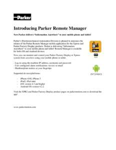 Introducing Parker Remote Manager Now Parker delivers “Information Anywhere” to your mobile phone and tablet! Parker’s Electromechanical Automation Division is pleased to announce the release of the Parker Remote M