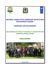 NATIONAL CONSULTATIVE WORKSHOP ON POST MDG DEVELOPMENT AGENDA: FINANCING FOR DEVELOPMENT HELD ON FRIDAY 26TH AND 27TH JUNE 2015, ST. GASPER HOTEL AND CONFERENCE CENTRE, DODOMA