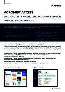 DATASHEET  ACRONIS® ACCESS SECURE CONTENT ACCESS, SYNC AND SHARE SOLUTION CONTROL. SECURE. MOBILIZE. Enterprise IT is struggling to secure and control content access, sync and share, especially on mobile devices, withou