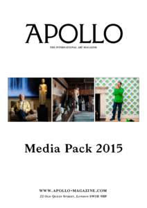 THE INTERNATIONAL ART MAGAZINE  Media Pack 2015 www . apollo - magazine . com 22 O ld Q ueen S treet , L ondon SW1H 9HP