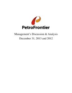 Management’s Discussion & Analysis December 31, 2013 and 2012 MANAGEMENT’S DISCUSSION & ANALYSIS (“MD&A”) PetroFrontier Corp. December 31, 2013