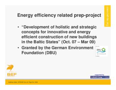 Energy efficiency related prep-project • “Development of holistic and strategic concepts for innovative and energy efficient construction of new buildings in the Baltic States” (Oct. 07 – Mar 09) • Granted by t