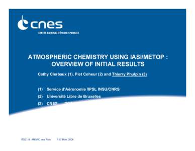 ATMOSPHERIC CHEMISTRY USING IASI/METOP : OVERVIEW OF INITIAL RESULTS Cathy Clerbaux (1), Piet Coheur (2) and Thierry Phulpin)
