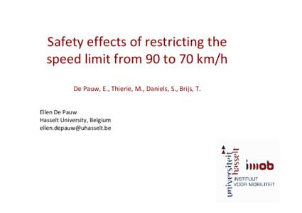 Safety effects of restricting the speed limit from 90 to 70 km/h De Pauw, E., Thierie, M., Daniels, S., Brijs, T. Ellen De Pauw Hasselt University, Belgium [removed]