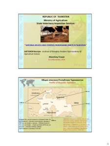REPUBLIC OF TAJIKISTAN Ministry of Agriculture State Veterinary Inspection Services “NATIONAL BRUCELLOSIS CONTROL PROGRAMME (NBCP) IN TAJIKISTAN ” SATTOROV Nosirjon - Institute of Biosafety Problem Tajik Academy Of