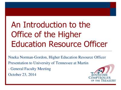 An Introduction to the Office of the Higher Education Resource Officer Nneka Norman-Gordon, Higher Education Resource Officer Presentation to University of Tennessee at Martin - General Faculty Meeting