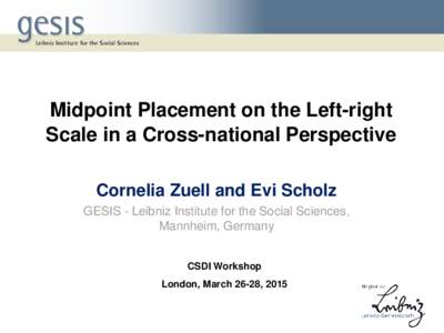 Midpoint Placement on the Left-right Scale in a Cross-national Perspective Cornelia Zuell and Evi Scholz GESIS - Leibniz Institute for the Social Sciences, Mannheim, Germany CSDI Workshop
