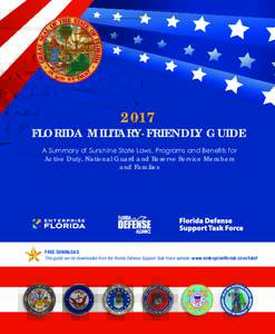 2017  FLORIDA MILITARY-FRIENDLY GUIDE A Summary of Sunshine State Laws, Programs and Benefits for Active Duty, National Guard and Reserve Service Members and Families