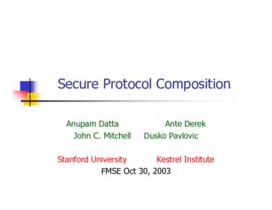 Secure Protocol Composition Anupam Datta John C. Mitchell Ante Derek Dusko Pavlovic