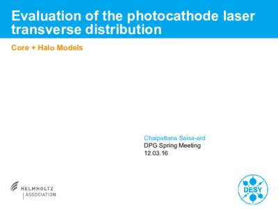 Evaluation of the photocathode laser transverse distribution Core + Halo Models Chaipattana Saisa-ard DPG Spring Meeting