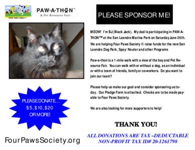 PLEASE SPONSOR ME! MEOW! I’m BJ (Black Jack). My dad is participating in PAW-ATHON™ at the San Leandro Marina Park on Saturday June 26th. We are helping Four Paws Society  raise funds for the new San Leandro Dog P