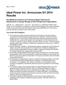 May 13, 2014  Ideal Power Inc. Announces Q1 2014 Results Key Milestone Achieved as Customers Begin Ordering for Deployments in Energy Storage and EV Infrastructure Applications