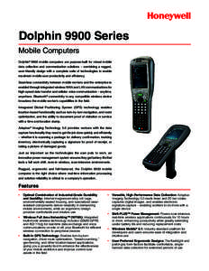 Dolphin 9900 Series Mobile Computers Dolphin® 9900 mobile computers are purpose-built for robust mobile data collection and communication solutions – combining a rugged, user-friendly design with a complete suite of t