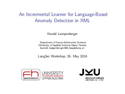 An Incremental Learner for Language-Based Anomaly Detection in XML Harald Lampesberger Department of Secure Information Systems University of Applied Sciences Upper Austria 
