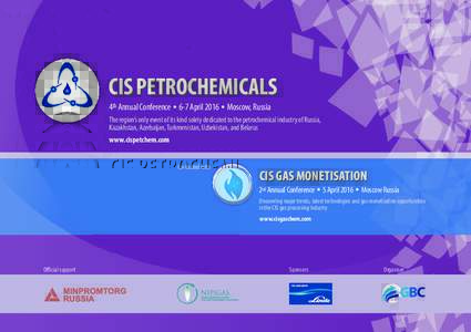 CIS PETROCHEMICALS 4th Annual Conference • 6-7 April 2016 • Moscow, Russia The region’s only event of its kind solely dedicated to the petrochemical industry of Russia, Kazakhstan, Azerbaijan, Turkmenistan, Uzbekis