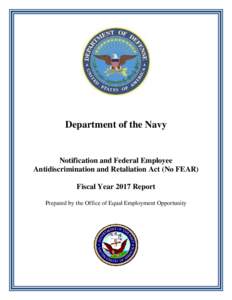 Department of the Navy  Notification and Federal Employee Antidiscrimination and Retaliation Act (No FEAR) Fiscal Year 2017 Report Prepared by the Office of Equal Employment Opportunity