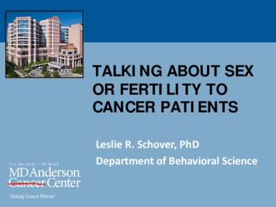 TALKING ABOUT SEX OR FERTILITY TO CANCER PATIENTS Leslie R. Schover, PhD Department of Behavioral Science