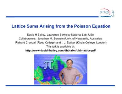 Lattice Sums Arising from the Poisson Equation David H Bailey, Lawrence Berkeley National Lab, USA Collaborators: Jonathan M. Borwein (Univ. of Newcastle, Australia), Richard Crandall (Reed College) and I. J. Zucker (Kin