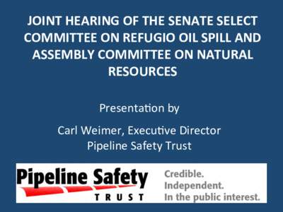 JOINT	
  HEARING	
  OF	
  THE	
  SENATE	
  SELECT	
   COMMITTEE	
  ON	
  REFUGIO	
  OIL	
  SPILL	
  AND	
   ASSEMBLY	
  COMMITTEE	
  ON	
  NATURAL	
   RESOURCES	
  	
   Presenta(on	
  by	
   	
  