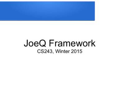 JoeQ Framework CS243, Winter 2015 Overview ●