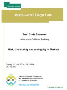 BGTS­Kolloquium  Prof. Chris Shannon University of California, Berkeley  Risk, Uncertainty and Ambiguity in Markets