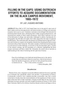 FILLING IN THE GAPS: USING OUTREACH EFFORTS TO ACQUIRE DOCUMENTATION ON THE BLACK CAMPUS MOVEMENT, 1965–1972 BY LAE’L HUGHES-WATKINS ABSTRACT: From 1965 to 1972, the United States was in the grip of a new wave of