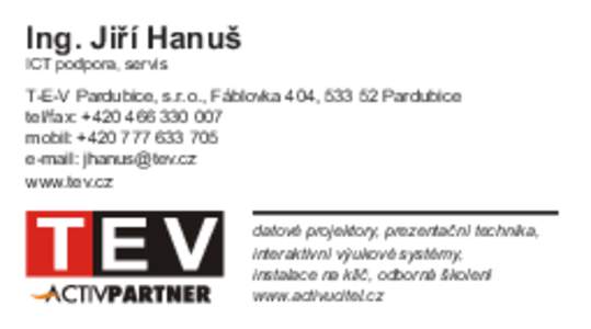 Ing. Jiří Hanuš ICT podpora, servis T-E-V Pardubice, s.r.o., Fáblovka 404, Pardubice tel/fax: +mobil: +