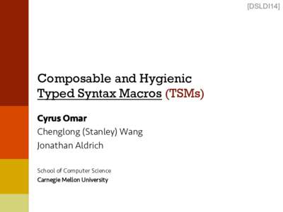 [DSLDI14]  Composable and Hygienic Typed Syntax Macros (TSMs)	 Cyrus Omar Chenglong (Stanley) Wang