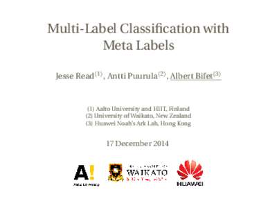 Multi-Label Classification with Meta Labels Jesse Read(1) , Antti Puurula(2) , Albert BifetAalto University and HIIT, Finland (2) University of Waikato, New Zealand