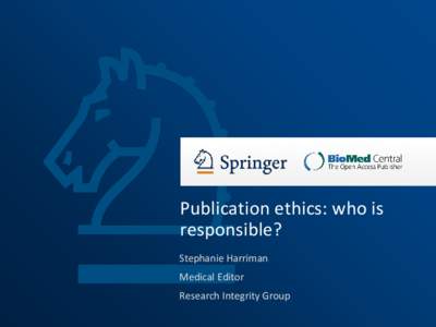 Publication ethics: who is responsible? Stephanie Harriman Medical Editor Research Integrity Group