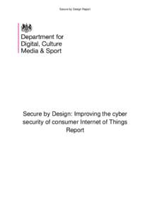 Secure by Design Report  Secure by Design: Improving the cyber security of consumer Internet of Things Report
