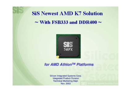 SiS Newest AMD K7 Solution  ~ With FSB333 and DDR400 ~ for AMD AthlonTM Platforms Silicon Integrated Systems Corp.