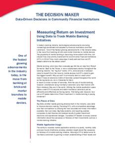 THE DECISION MAKER Data-Driven Decisions in Community Financial Institutions Measuring Return on Investment Using Data to Track Mobile Banking Initiatives