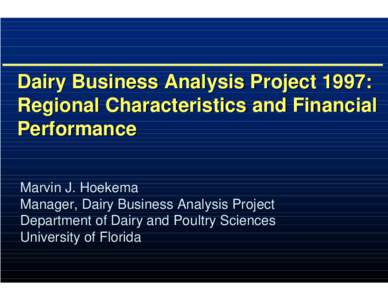 Dairy Business Analysis Project 1997: Regional Characteristics and Financial Performance Marvin J. Hoekema Manager, Dairy Business Analysis Project Department of Dairy and Poultry Sciences
