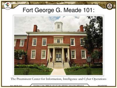 Fort George G. Meade 101:  The Preeminent Center for Information, Intelligence and Cyber Operations As of April 20, 2015  COL Brian P. Foley / IMME-ZA (DSN 622) / 
