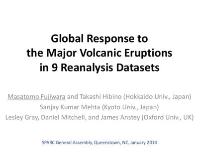 Global Response to the Major Volcanic Eruptions in 9 Reanalysis Datasets Masatomo Fujiwara and Takashi Hibino (Hokkaido Univ., Japan) Sanjay Kumar Mehta (Kyoto Univ., Japan) Lesley Gray, Daniel Mitchell, and James Anstey