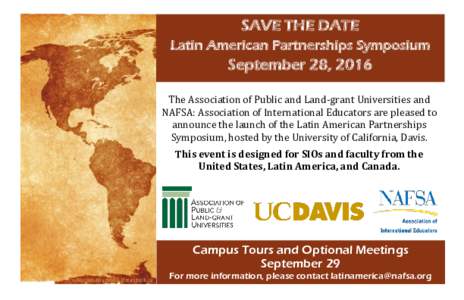 SAVE THE DATE Latin American Partnerships Symposium September 28, 2016 The Association of Public and Land-grant Universities and NAFSA: Association of International Educators are pleased to